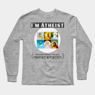 I'm atheist- that just means I believe in 1 less god than you do Long Sleeve T-Shirt